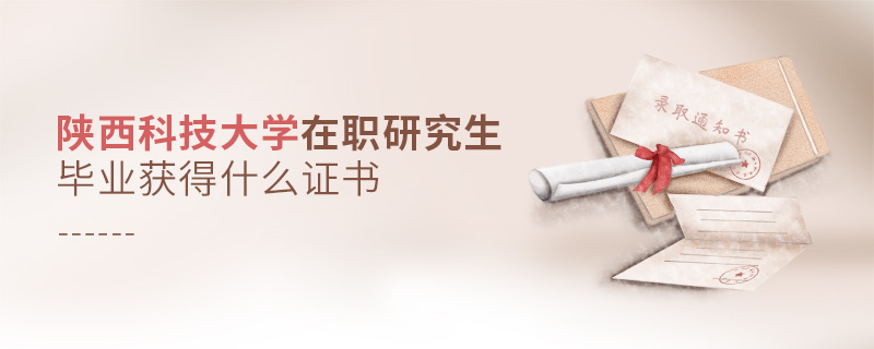陜西科技大學(xué)在職研究生畢業(yè)獲得什么證書