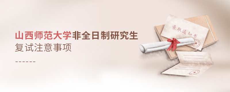 山西師范大學(xué)非全日制研究生復(fù)試注意事項(xiàng)