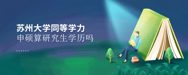 蘇州大學(xué)同等學(xué)力申碩算研究生學(xué)歷嗎