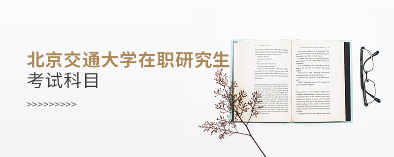 北京交通大學(xué)在職研究生考試科目