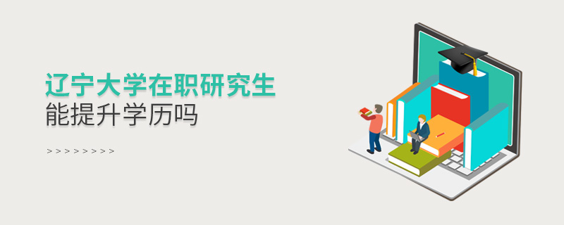 遼寧大學(xué)在職研究生能提升學(xué)歷嗎