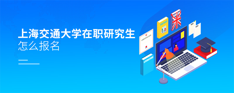 上海交通大學在職研究生怎么報名