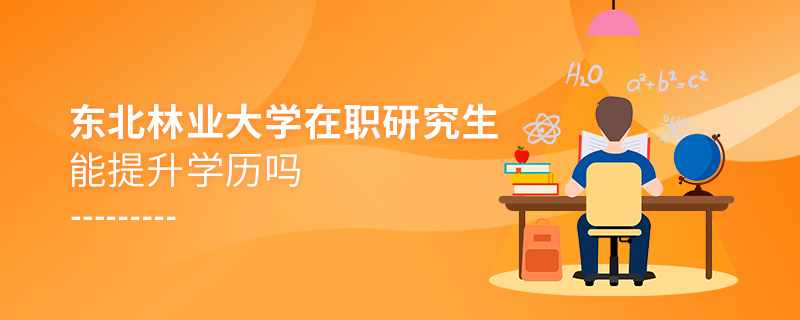 東北林業(yè)大學(xué)在職研究生能提升學(xué)歷嗎
