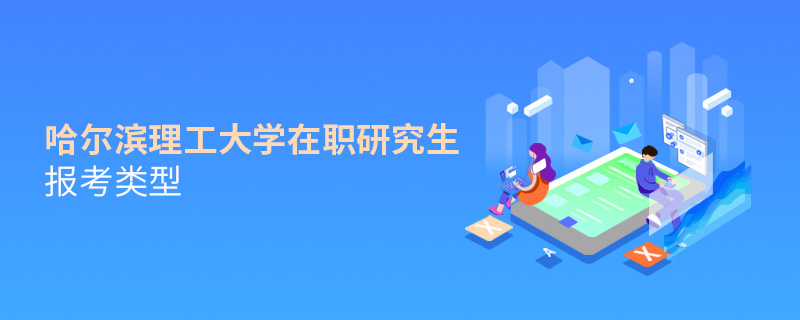 哈爾濱理工大學(xué)在職研究生報考類型