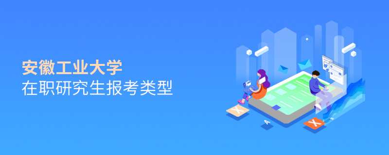 安徽工業(yè)大學(xué)在職研究生報(bào)考類型