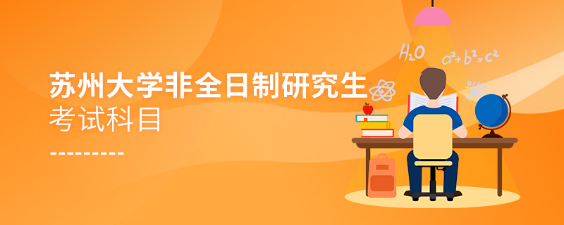 報(bào)考蘇州大學(xué)非全日制研究生考試科目有哪些？