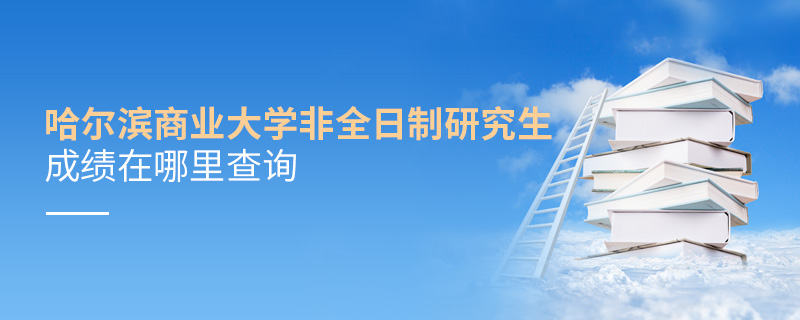 哈爾濱商業(yè)大學(xué)非全日制研究生成績(jī)?cè)谀睦锊樵? alt=