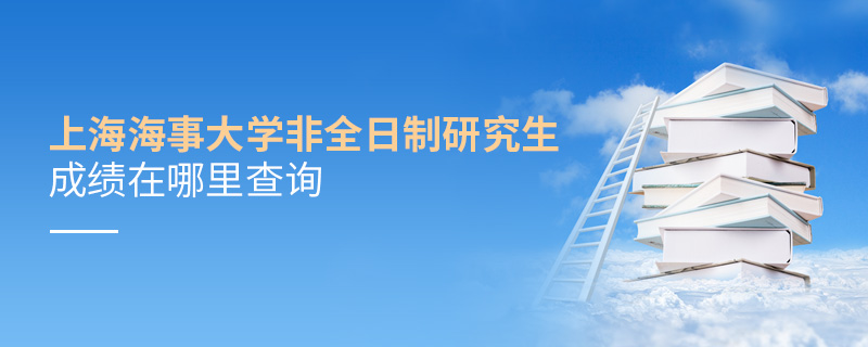 上海海事大學(xué)非全日制研究生成績在哪里查詢