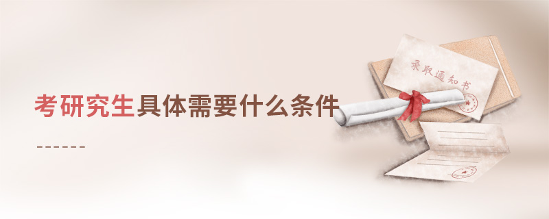 考研究生具體需要什么條件